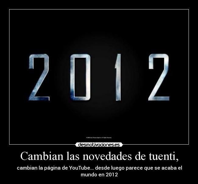 Cambian las novedades de tuenti, - cambian la página de YouTube... desde luego parece que se acaba el mundo en 2012