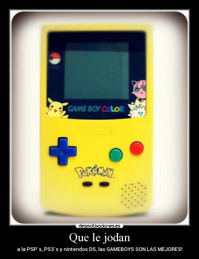 Que le jodan - a la PSP´s, PS3´s y nintendos DS, las GAMEBOYS SON LAS MEJORES!