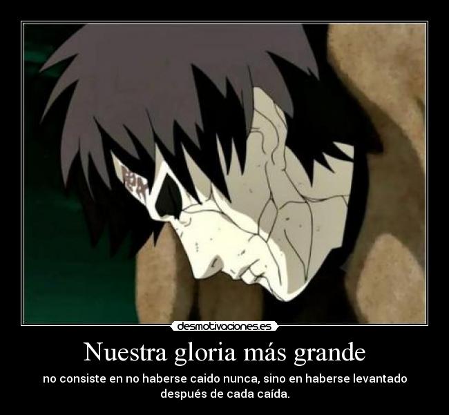 Nuestra gloria más grande - no consiste en no haberse caido nunca, sino en haberse levantado
después de cada caída.