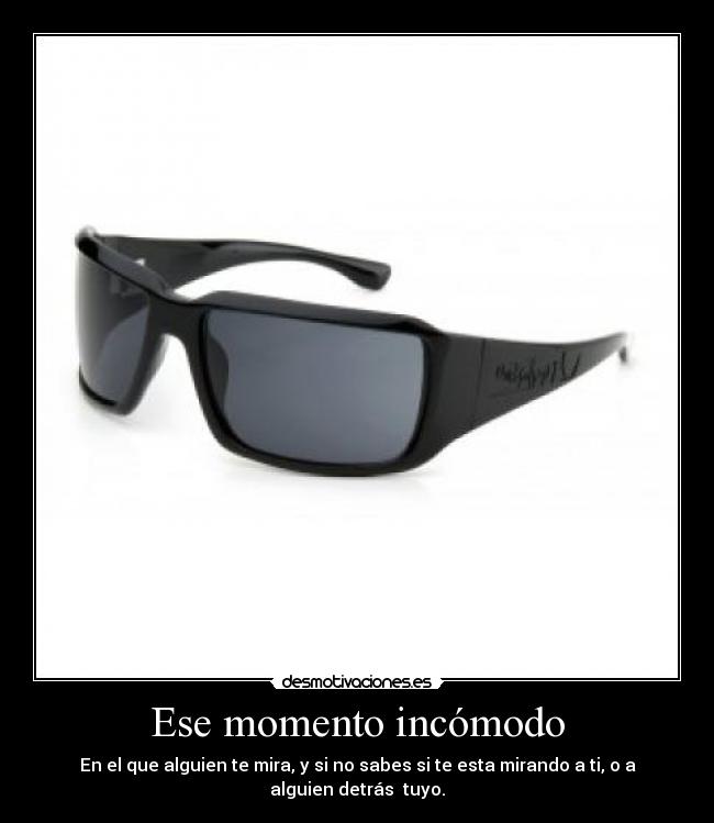 Ese momento incómodo - En el que alguien te mira, y si no sabes si te esta mirando a ti, o a alguien detrás tuyo.