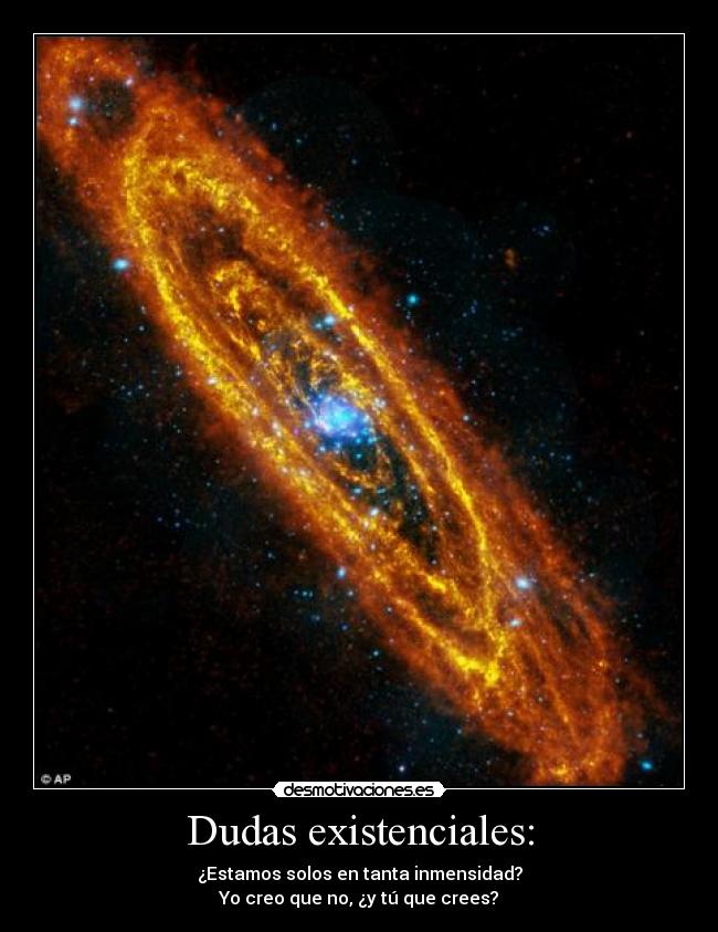 Dudas existenciales: - ¿Estamos solos en tanta inmensidad?
Yo creo que no, ¿y tú que crees?