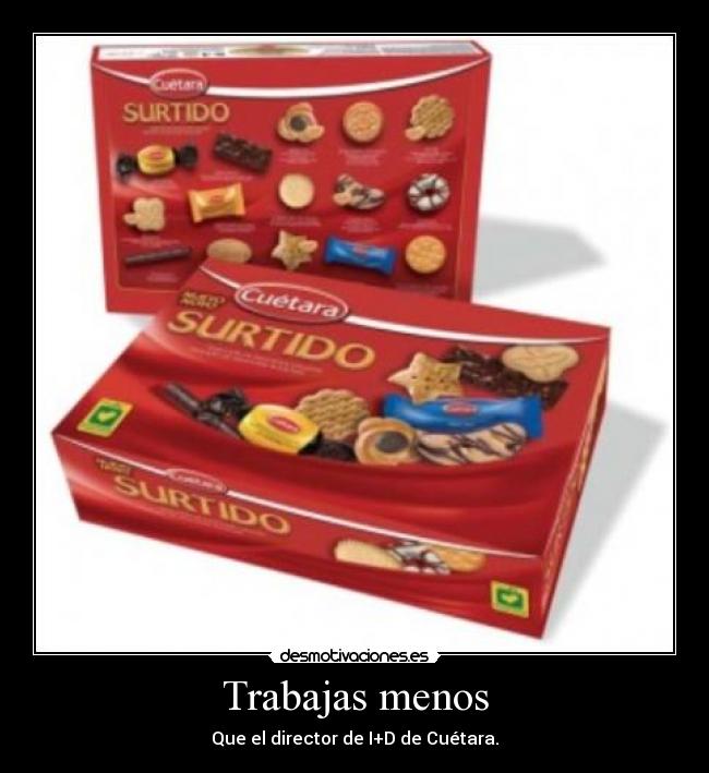 Trabajas menos - Que el director de I+D de Cuétara.
