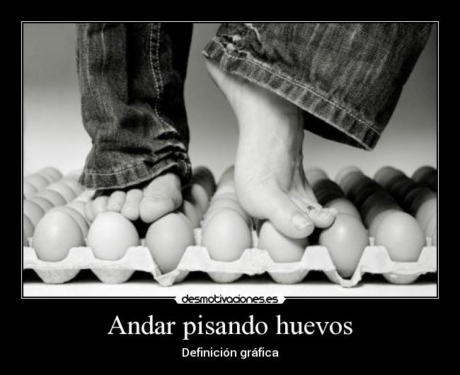 Andar pisando huevos - 