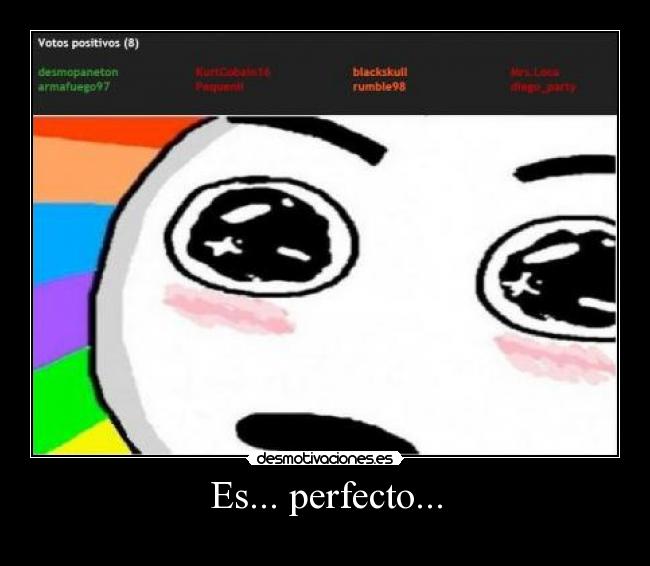 Es... perfecto... -