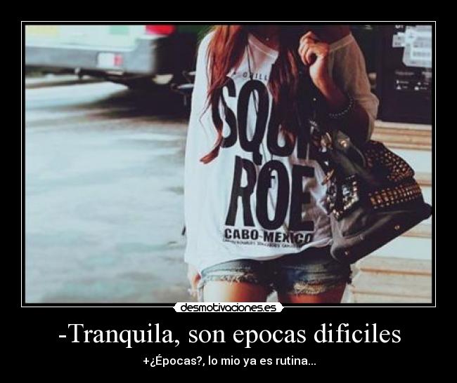 -Tranquila, son epocas dificiles -