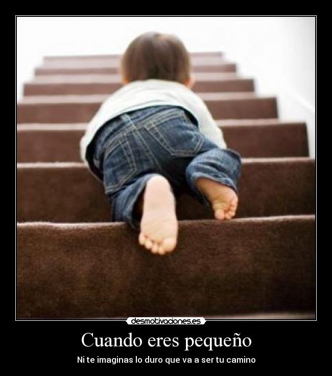 Cuando eres pequeño - Ni te imaginas lo duro que va a ser tu camino