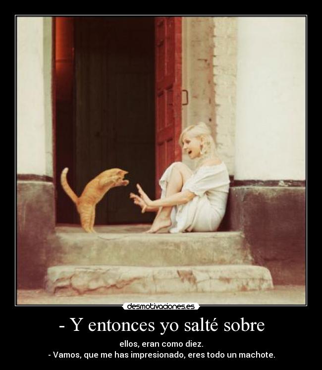 - Y entonces yo salté sobre -