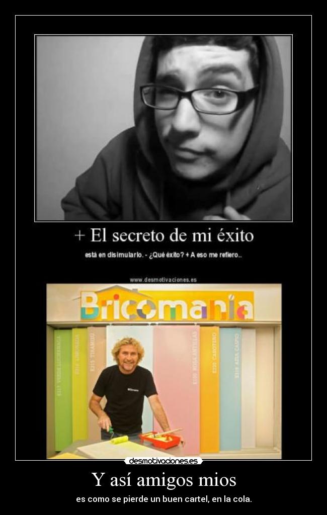 Y así amigos mios - es como se pierde un buen cartel, en la cola.