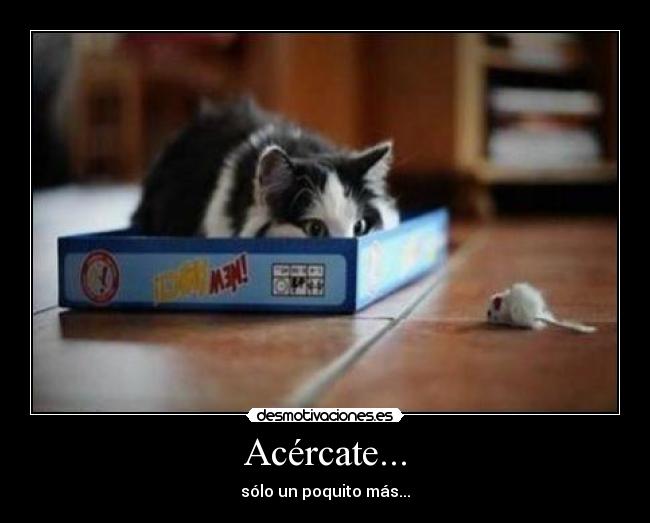 Acércate... -