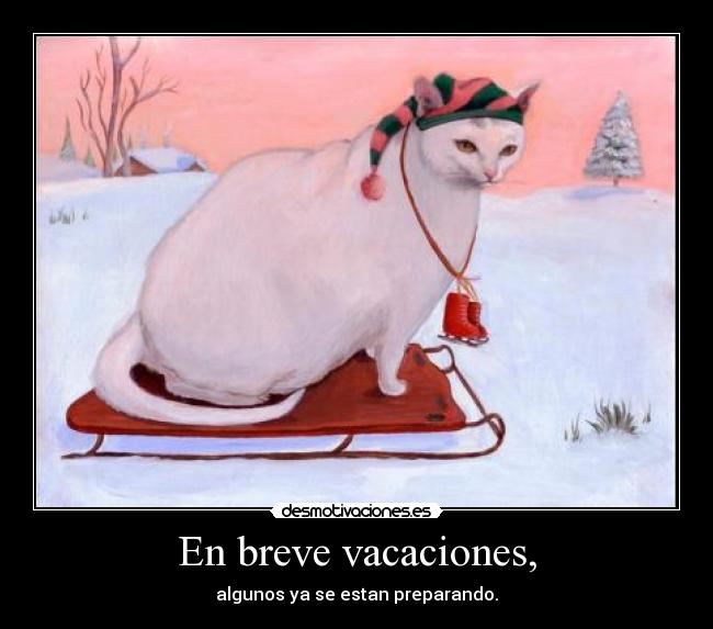 En breve vacaciones, - algunos ya se estan preparando.