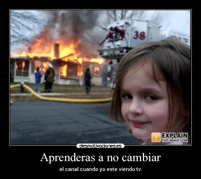 Aprenderas a no cambiar -