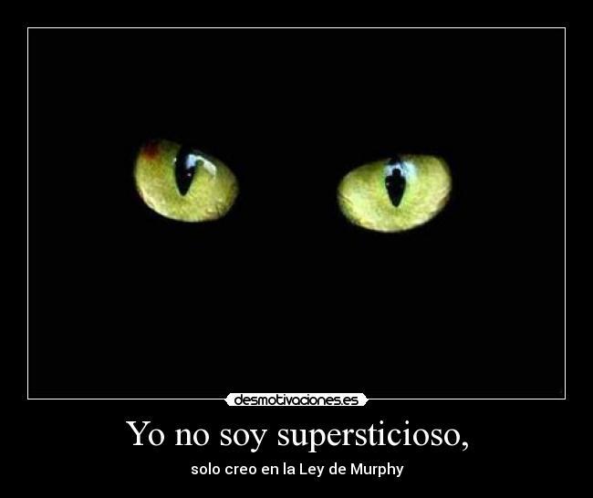 Yo no soy supersticioso, - solo creo en la Ley de Murphy