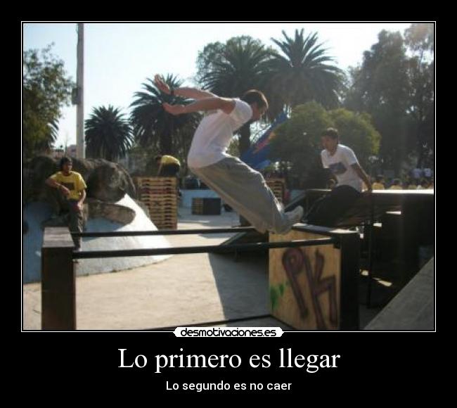 Lo primero es llegar - Lo segundo es no caer