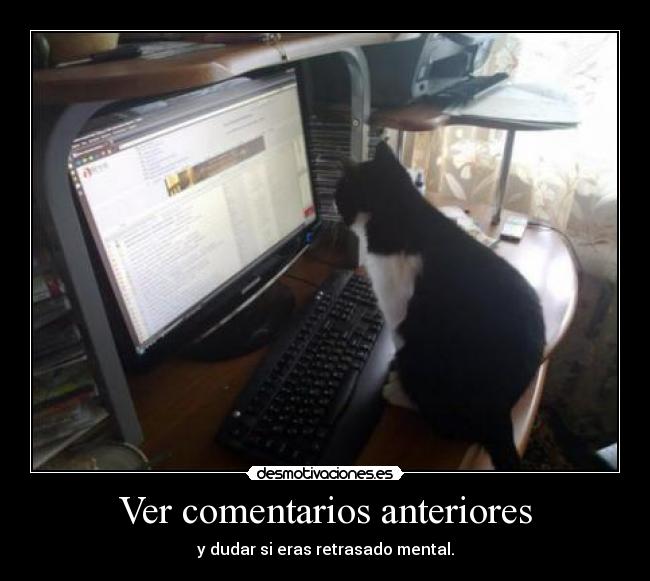 Ver comentarios anteriores - y dudar si eras retrasado mental.
