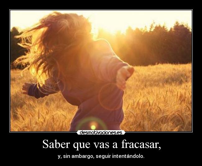 Saber que vas a fracasar, -
