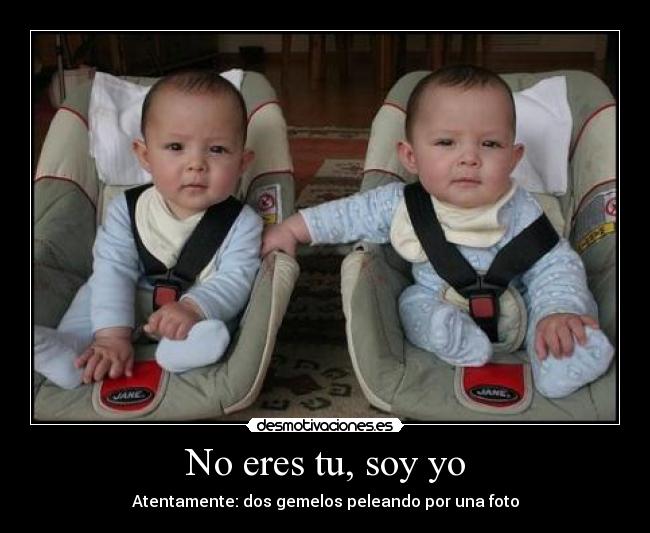 No eres tu, soy yo - Atentamente: dos gemelos peleando por una foto