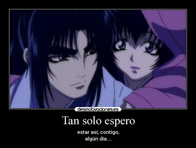 Tan solo espero - estar así, contigo,
algún día....