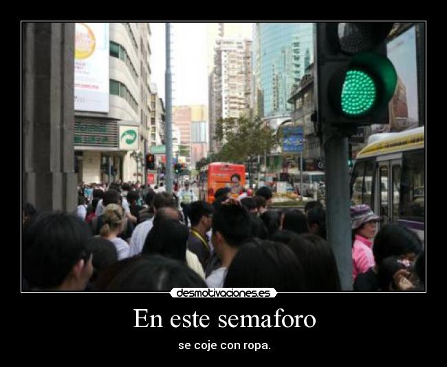 En este semaforo - se coje con ropa.
