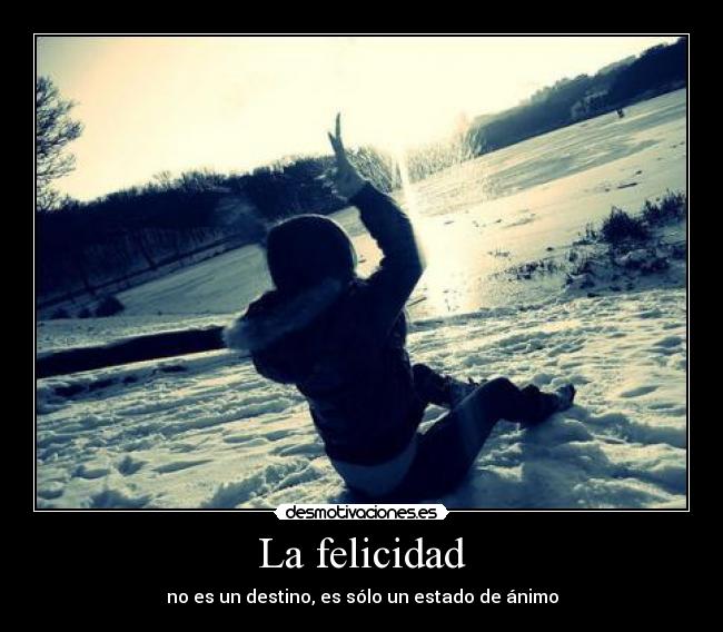 La felicidad - no es un destino, es sólo un estado de ánimo