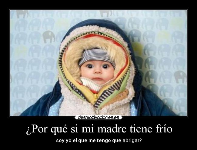 ¿Por qué si mi madre tiene frío -