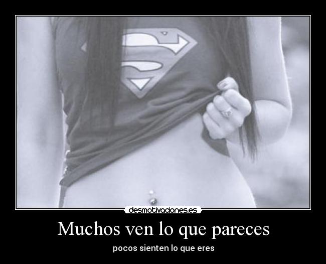 Muchos ven lo que pareces - pocos sienten lo que eres