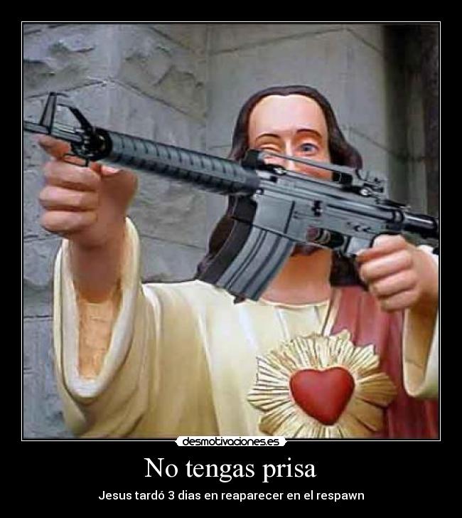 No tengas prisa - Jesus tardó 3 dias en reaparecer en el respawn