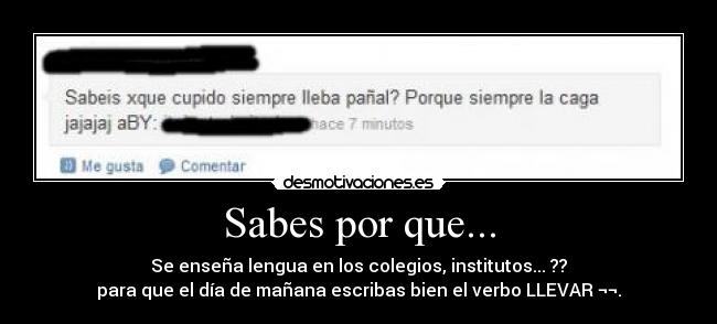 Sabes por que... - Se enseña lengua en los colegios, institutos... ??
para que el día de mañana escribas bien el verbo LLEVAR ¬¬.