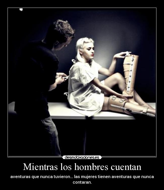 Mientras los hombres cuentan - aventuras que nunca tuvieron... las mujeres tienen aventuras que nunca contaran.