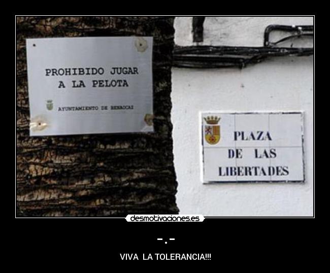 -.- - VIVA LA TOLERANCIA!!!