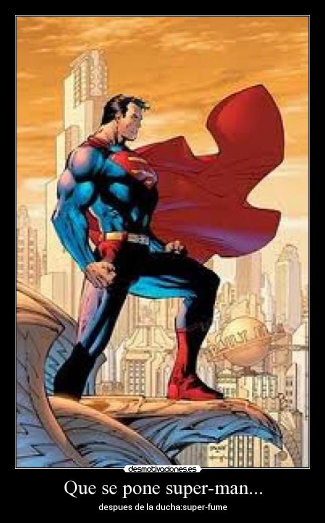 Que se pone super-man... -