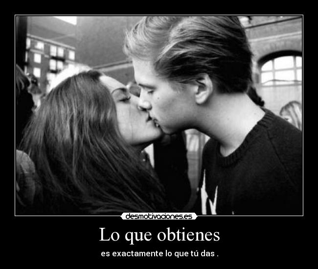 Lo que obtienes - es exactamente lo que tú das .