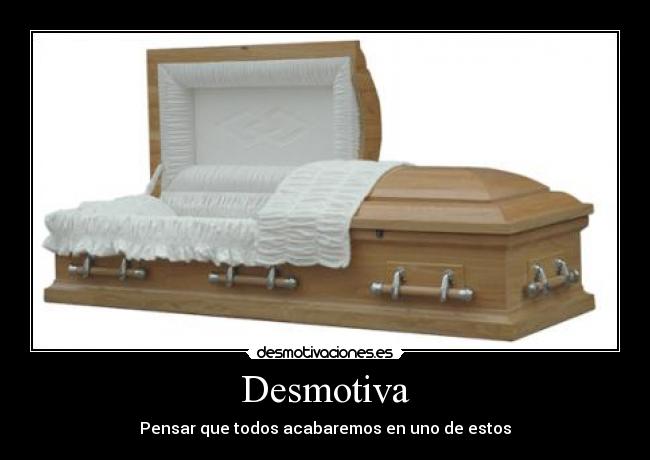 Desmotiva - Pensar que todos acabaremos en uno de estos