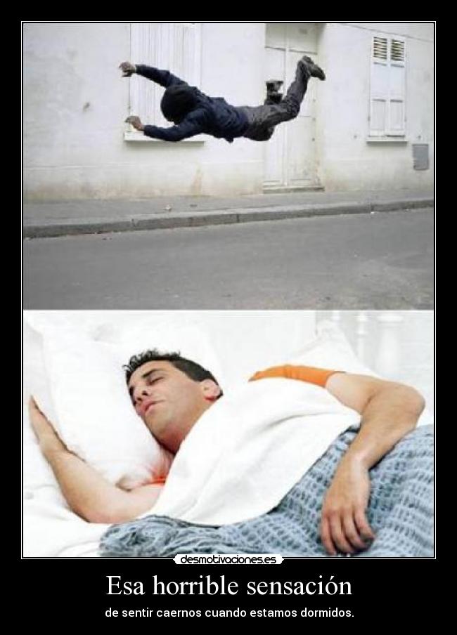 Esa horrible sensación - de sentir caernos cuando estamos dormidos.