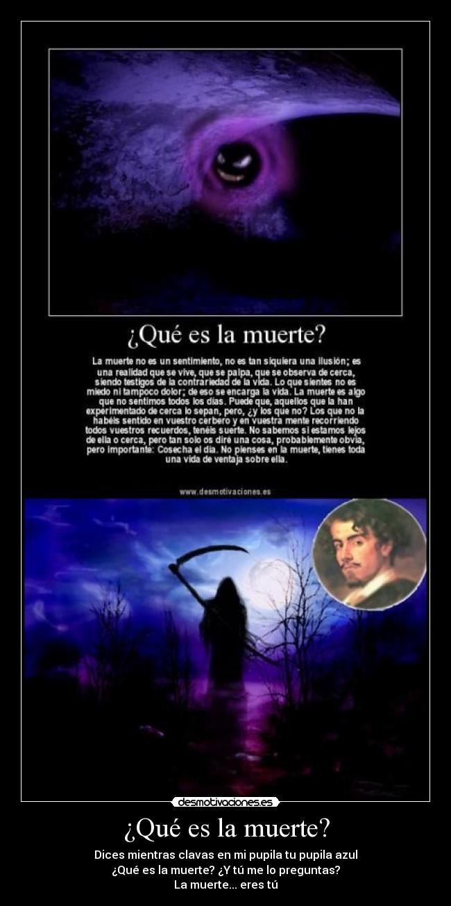 ¿Qué es la muerte? - Dices mientras clavas en mi pupila tu pupila azul
¿Qué es la muerte? ¿Y tú me lo preguntas?
La muerte... eres tú