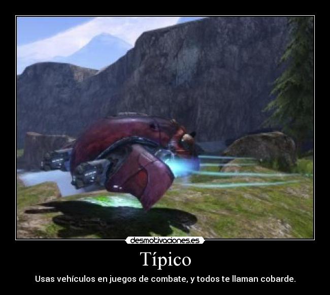 Típico - Usas vehículos en juegos de combate, y todos te llaman cobarde.