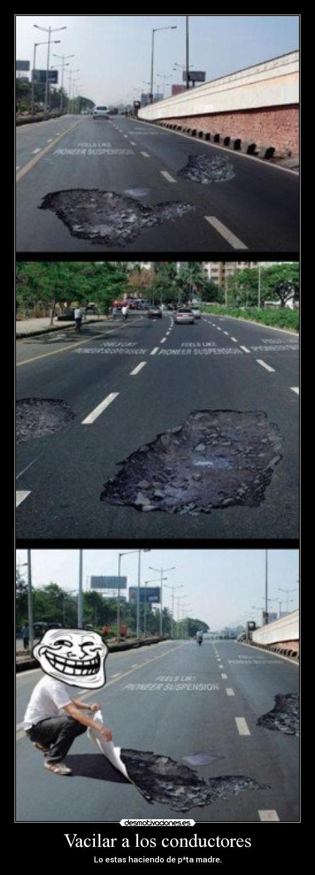 Vacilar a los conductores - Lo estas haciendo de p*ta madre.