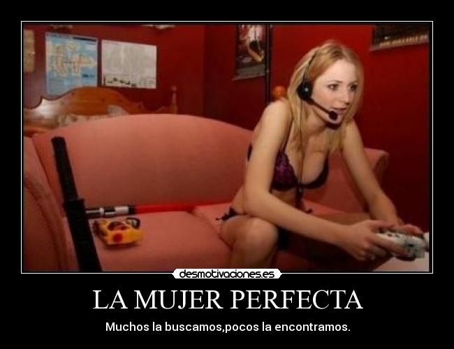 LA MUJER PERFECTA - Muchos la buscamos,pocos la encontramos.
