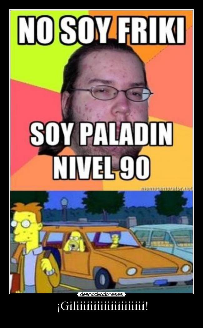 ¡Giliiiiiiiiiiiiiiiiiiii! -