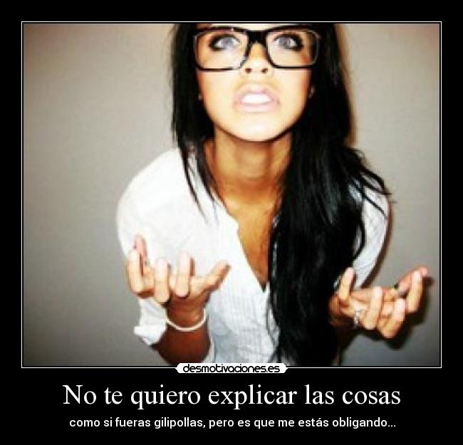 No te quiero explicar las cosas -
