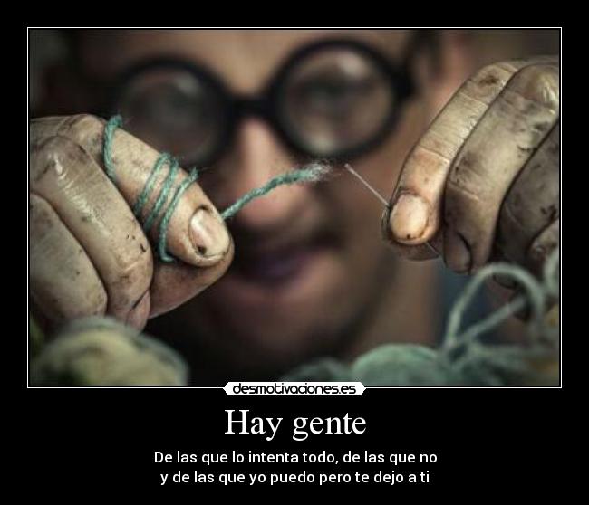 Hay gente - De las que lo intenta todo, de las que no
y de las que yo puedo pero te dejo a ti