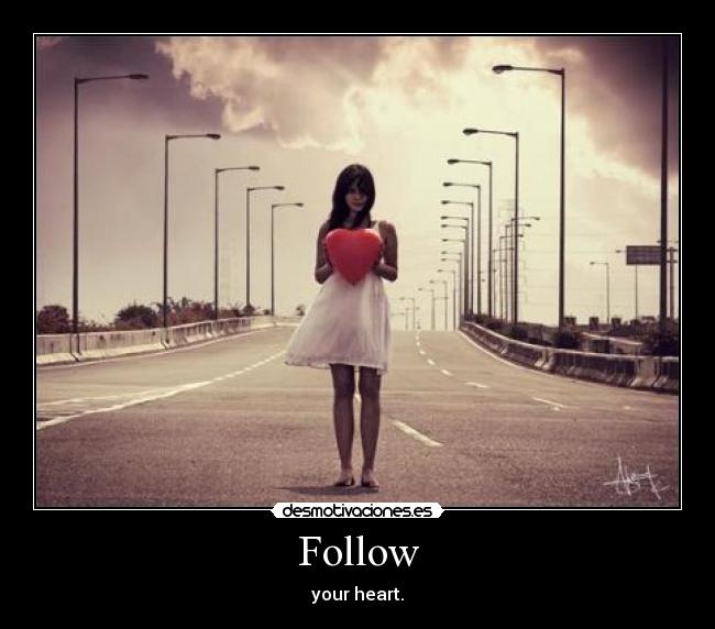 Follow - your heart.
