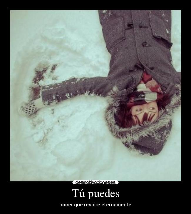 Tú puedes - hacer que respire eternamente.