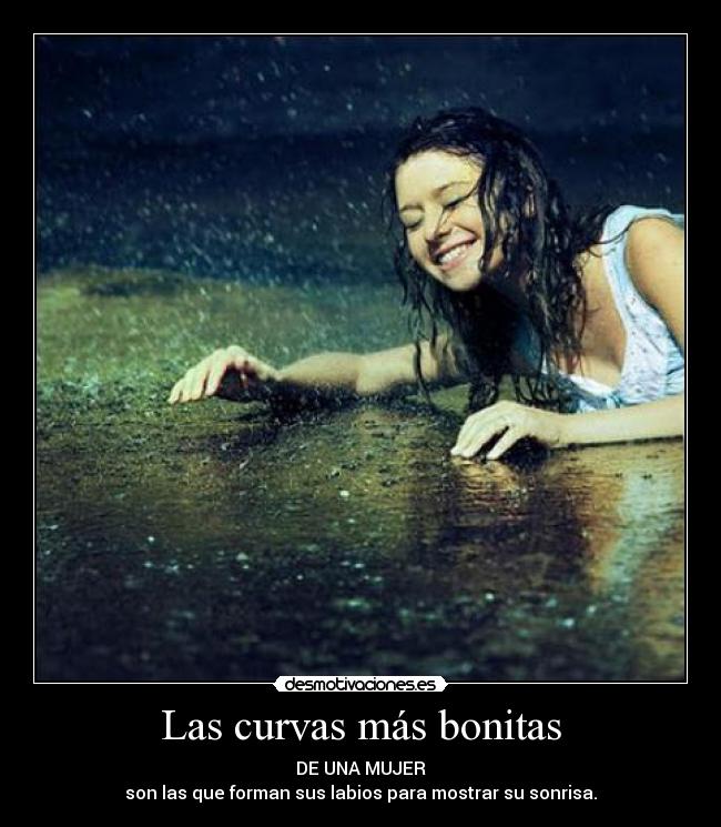 Las curvas más bonitas - DE UNA MUJER
son las que forman sus labios para mostrar su sonrisa.