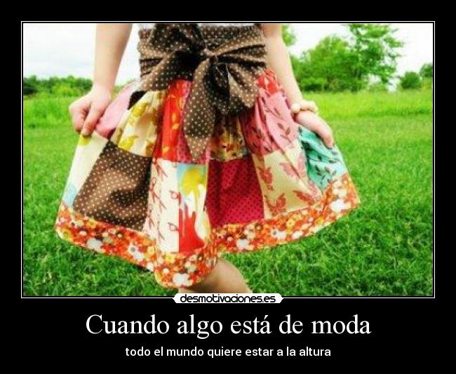 Cuando algo está de moda - todo el mundo quiere estar a la altura