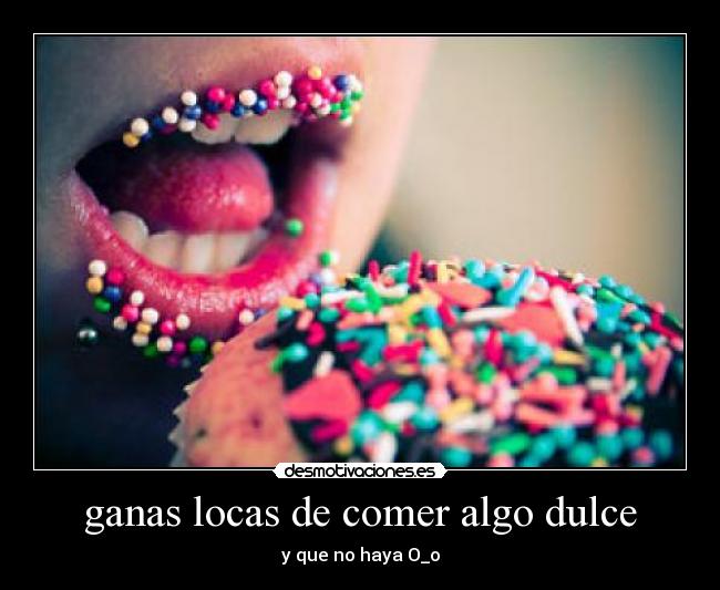 ganas locas de comer algo dulce - y que no haya O_o