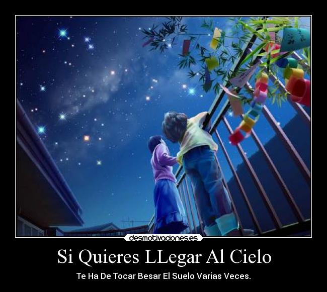 Si Quieres LLegar Al Cielo - Te Ha De Tocar Besar El Suelo Varias Veces.