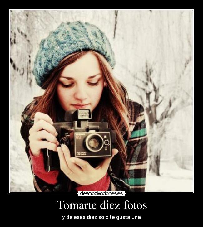 Tomarte diez fotos -