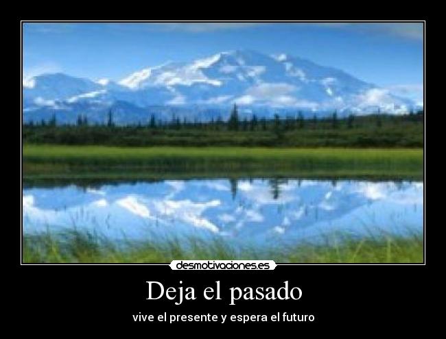 Deja el pasado - vive el presente y espera el futuro
