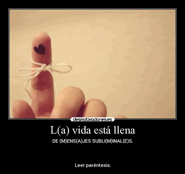 L(a) vida está llena - DE (M)ENS(A)JES SUBLI(M)INAL(E)S.
Leer paréntesis.