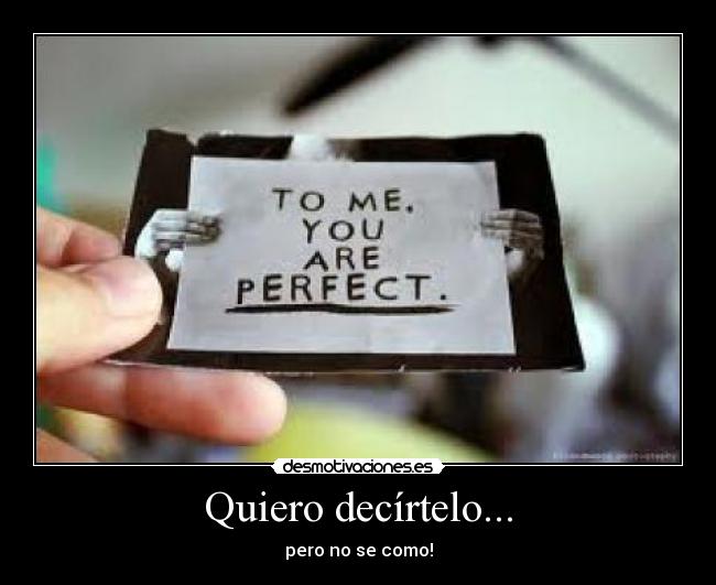 Quiero decírtelo... -